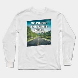 Go Where the WiFi is Weak Long Sleeve T-Shirt